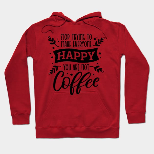 Stop Trying To Make Everyone Happy You're Not Coffee Love Coffee Hoodie by Mistique Accents